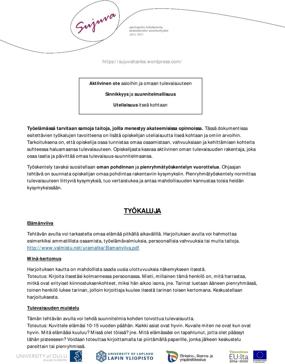 Tarkoituksena on, että opiskelija osaa tunnistaa omaa osaamistaan, vahvuuksiaan ja kehittämisen kohteita suhteessa haluamaansa tulevaisuuteen.