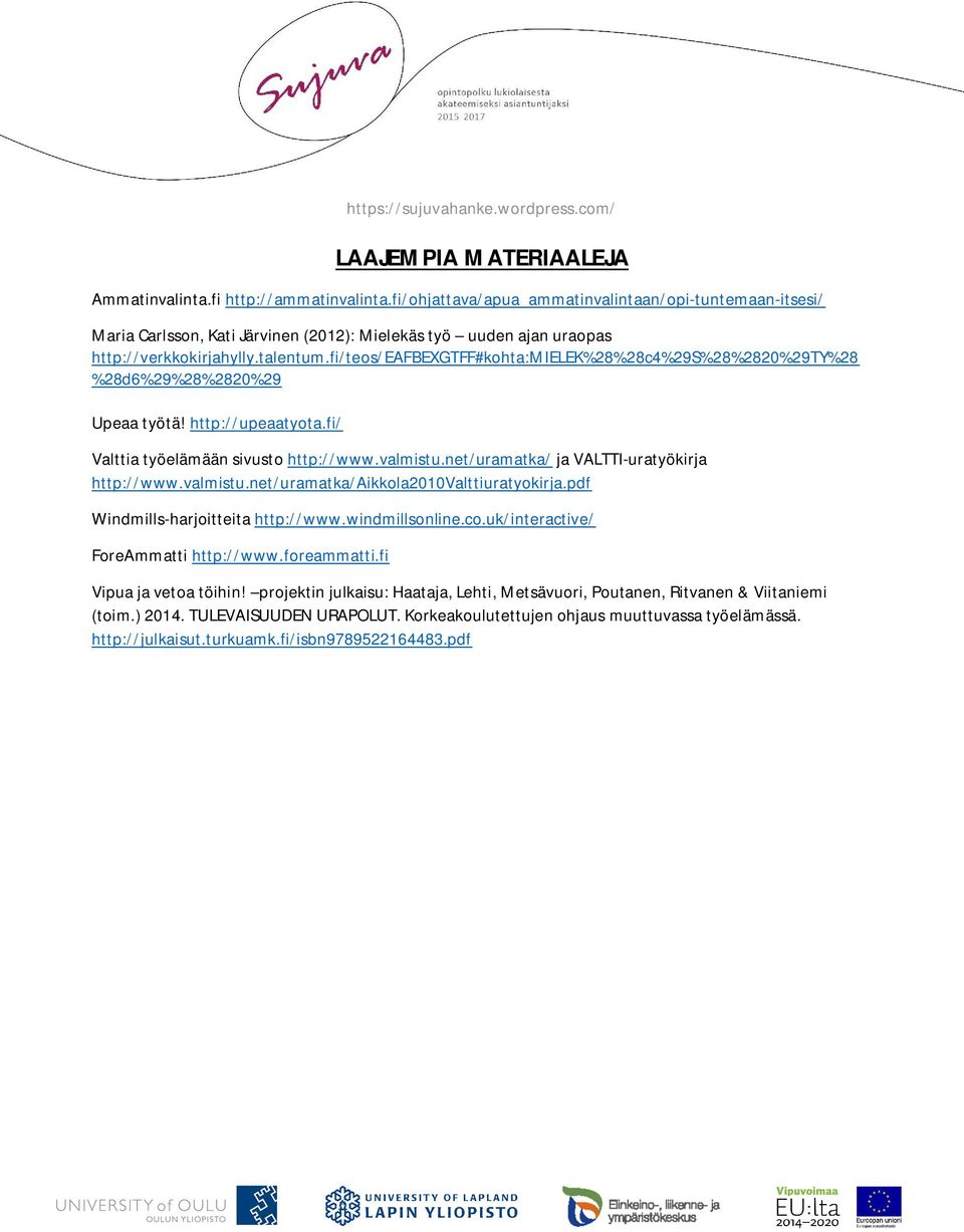 fi/teos/eafbexgtff#kohta:mielek%28%28c4%29s%28%2820%29ty%28 %28d6%29%28%2820%29 Upeaa työtä! http://upeaatyota.fi/ Valttia työelämään sivusto http://www.valmistu.