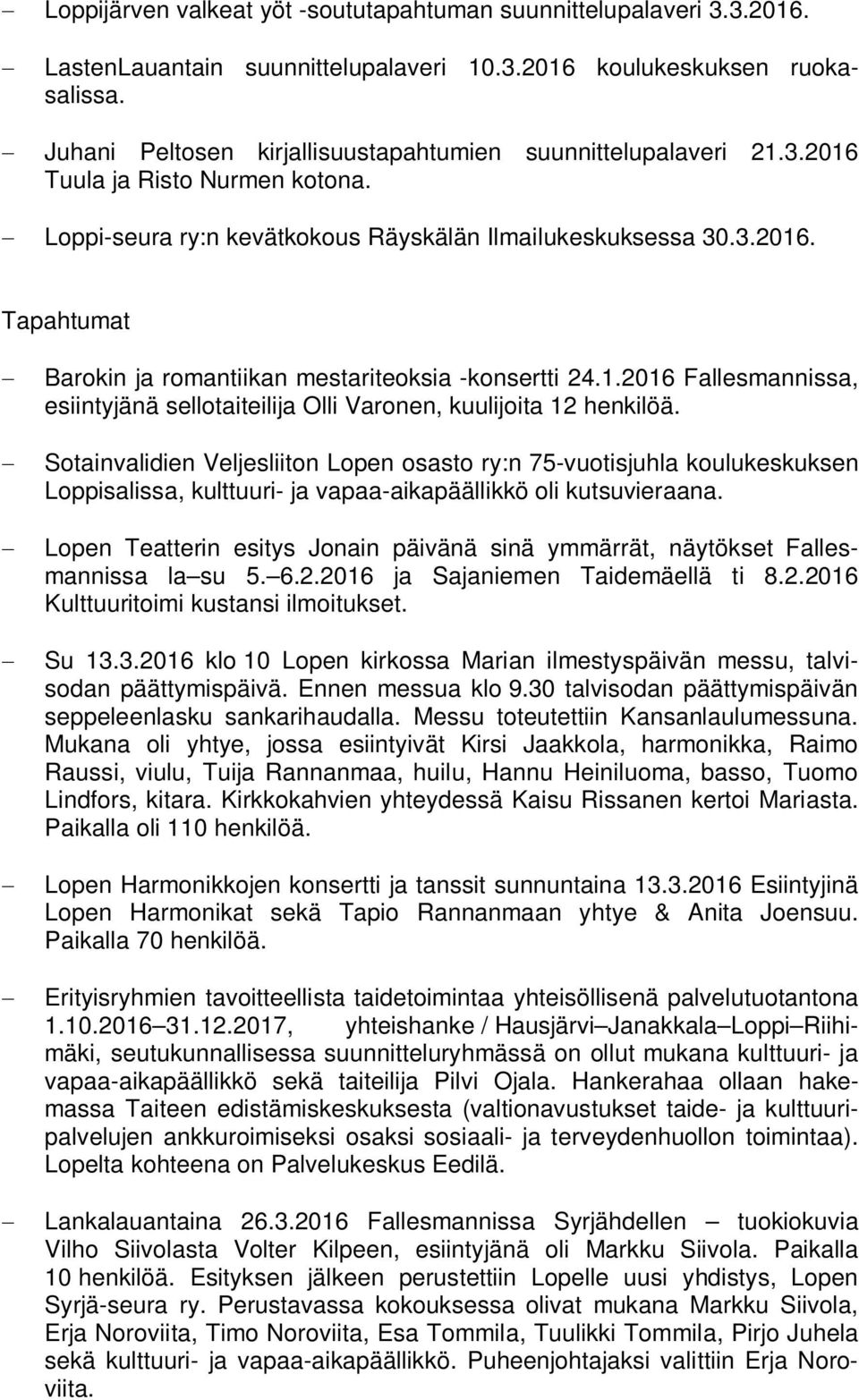 1.2016 Fallesmannissa, esiintyjänä sellotaiteilija Olli Varonen, kuulijoita 12 henkilöä.