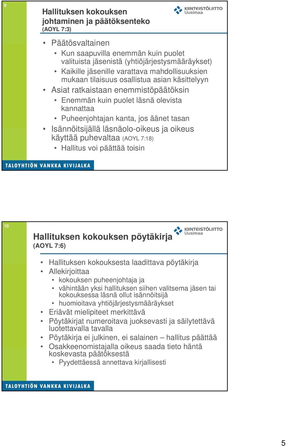 läsnäolo-oikeus ja oikeus käyttää puhevaltaa (AOYL 7:18) Hallitus voi päättää toisin 10 Hallituksen kokouksen pöytäkirja (AOYL 7:6) Hallituksen kokouksesta laadittava pöytäkirja Allekirjoittaa