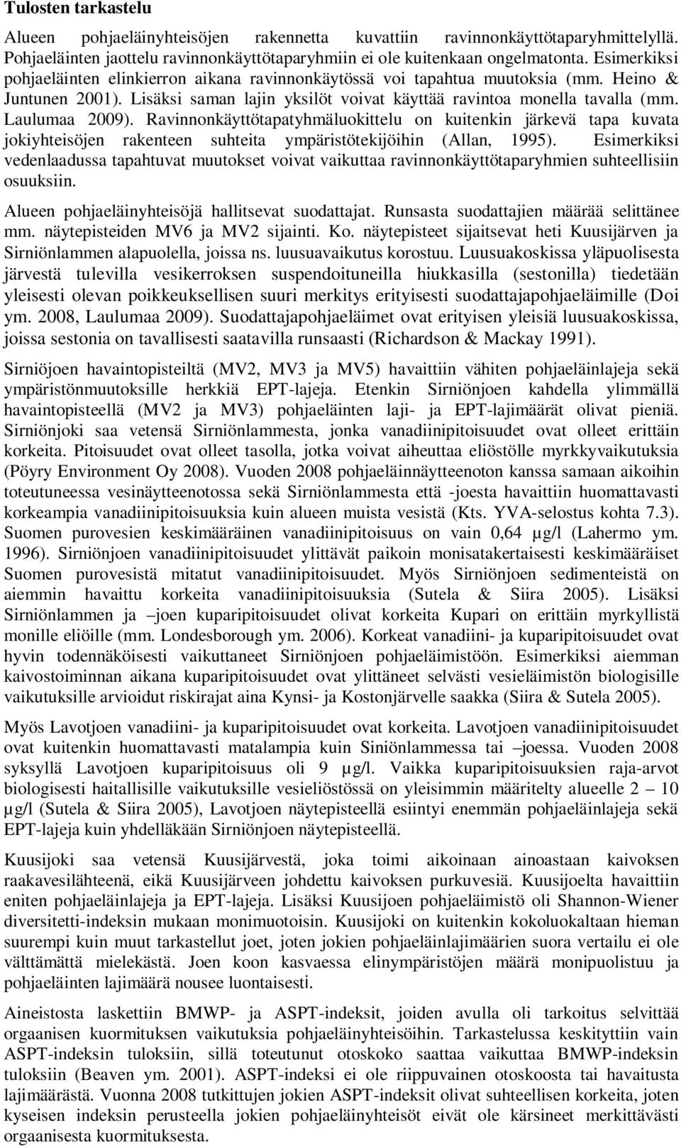 Laulumaa 2009). Ravinnonkäyttötapatyhmäluokittelu on kuitenkin järkevä tapa kuvata jokiyhteisöjen rakenteen suhteita ympäristötekijöihin (Allan, 1995).
