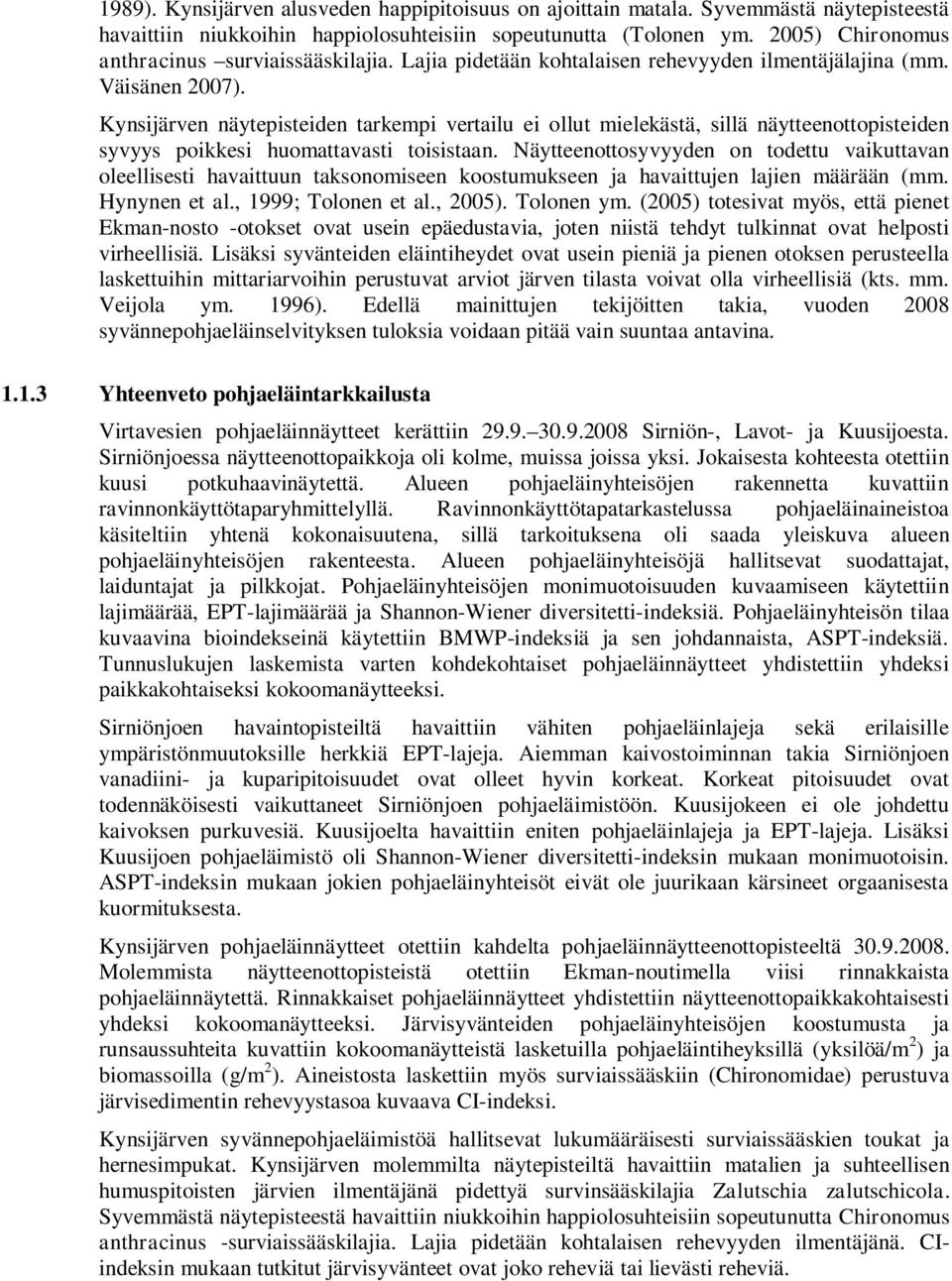 Kynsijärven näytepisteiden tarkempi vertailu ei ollut mielekästä, sillä näytteenottopisteiden syvyys poikkesi huomattavasti toisistaan.