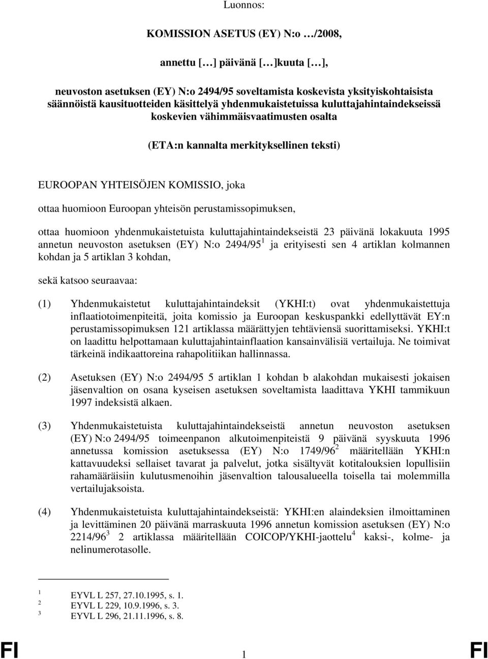 perustamissopimuksen, ottaa huomioon yhdenmukaistetuista kuluttajahintaindekseistä 23 päivänä lokakuuta 1995 annetun neuvoston asetuksen (EY) N:o 2494/95 1 ja erityisesti sen 4 artiklan kolmannen