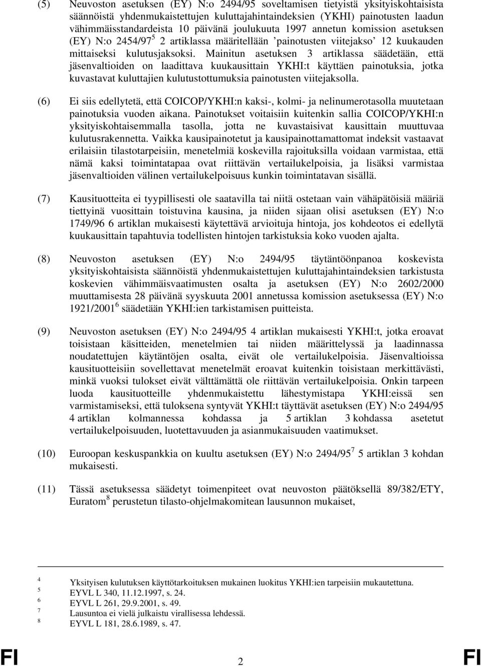 Mainitun asetuksen 3 artiklassa säädetään, että jäsenvaltioiden on laadittava kuukausittain YKHI:t käyttäen painotuksia, jotka kuvastavat kuluttajien kulutustottumuksia painotusten viitejaksolla.