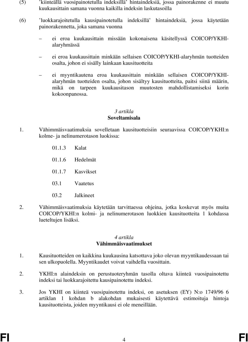 COICOP/YKHI-alaryhmän tuotteiden osalta, johon ei sisälly lainkaan kausituotteita ei myyntikautena eroa kuukausittain minkään sellaisen COICOP/YKHIalaryhmän tuotteiden osalta, johon sisältyy