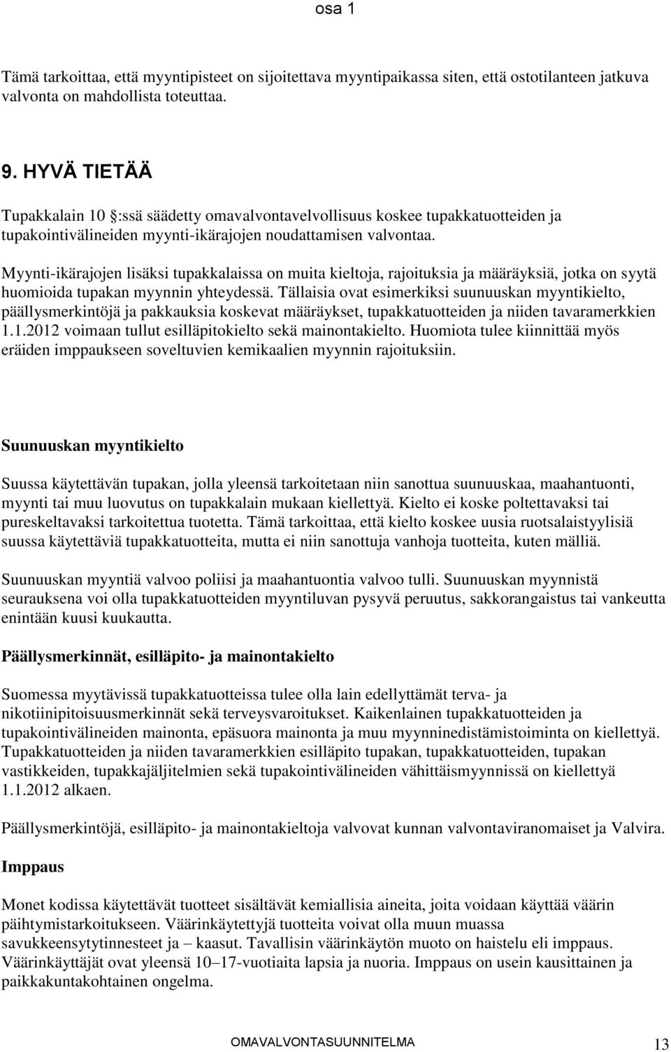 Myynti-ikärajojen lisäksi tupakkalaissa on muita kieltoja, rajoituksia ja määräyksiä, jotka on syytä huomioida tupakan myynnin yhteydessä.