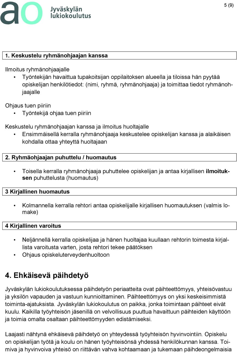 toimittaa tiedot ryhmänohjaajalle Ohjaus tuen piiriin Työntekijä ohjaa tuen piiriin Keskustelu ryhmänohjaajan kanssa ja ilmoitus huoltajalle Ensimmäisellä kerralla ryhmänohjaaja keskustelee