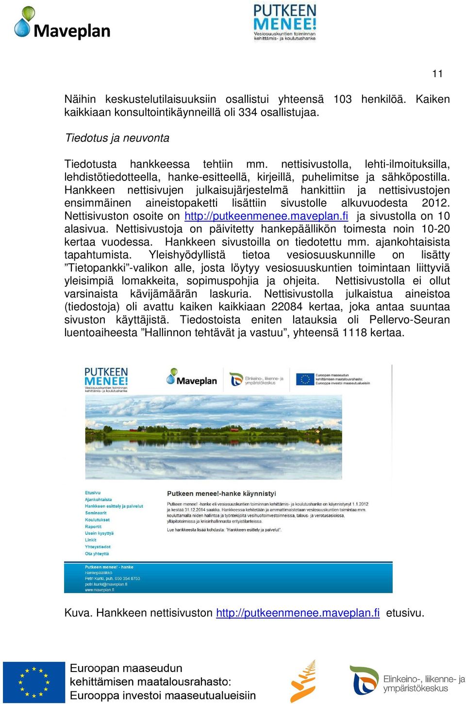 Hankkeen nettisivujen julkaisujärjestelmä hankittiin ja nettisivustojen ensimmäinen aineistopaketti lisättiin sivustolle alkuvuodesta 2012. Nettisivuston osoite on http://putkeenmenee.maveplan.