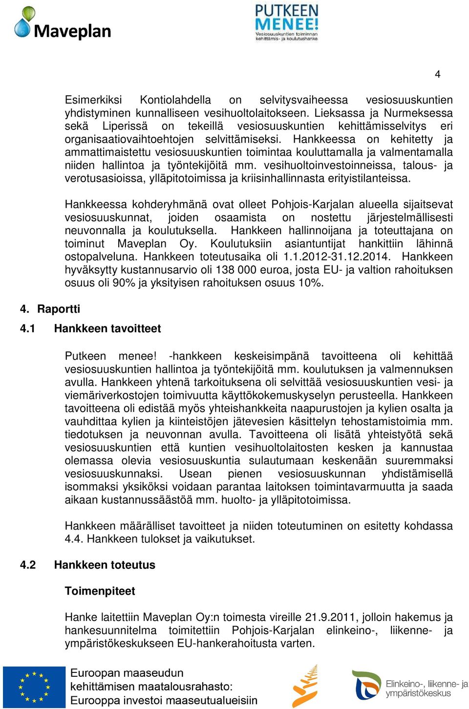 Hankkeessa on kehitetty ja ammattimaistettu vesiosuuskuntien toimintaa kouluttamalla ja valmentamalla niiden hallintoa ja työntekijöitä mm.