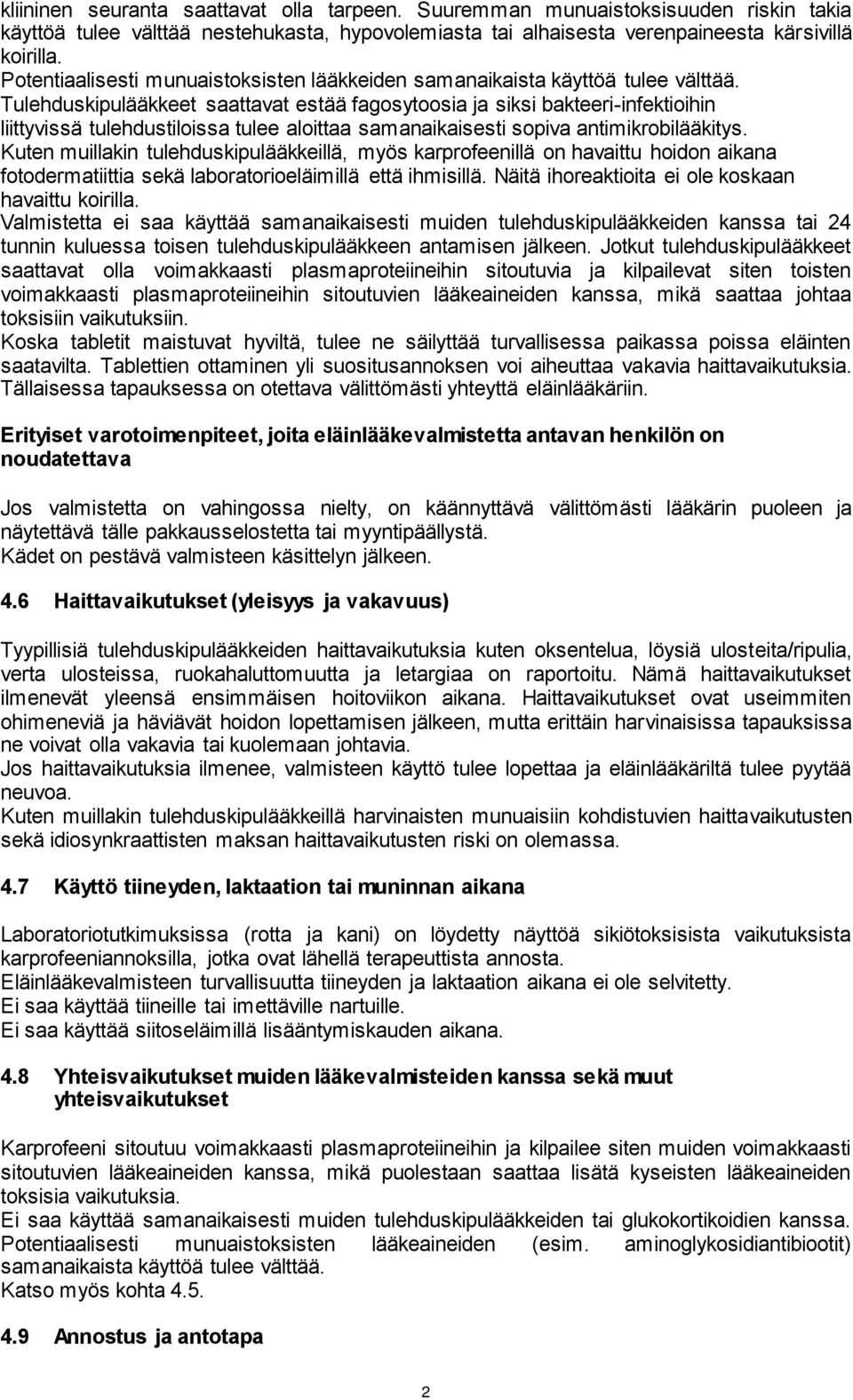 Tulehduskipulääkkeet saattavat estää fagosytoosia ja siksi bakteeri-infektioihin liittyvissä tulehdustiloissa tulee aloittaa samanaikaisesti sopiva antimikrobilääkitys.