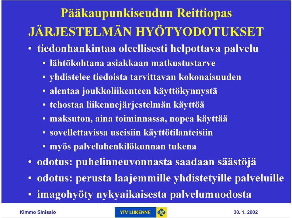 toiminnassa, nopea käyttää sovellettavissa useisiin käyttötilanteisiin myös palveluhenkilökunnan tukena odotus: puhelinneuvonnasta