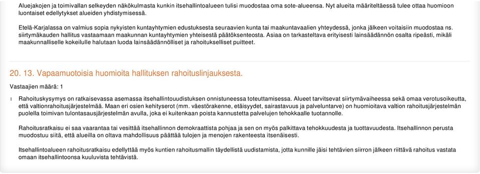 Etelä-Karjalassa on valmius sopia nykyisten kuntayhtymien edustuksesta seuraavien kunta tai maakuntavaalien yhteydessä, jonka jälkeen voitaisiin muodostaa ns.