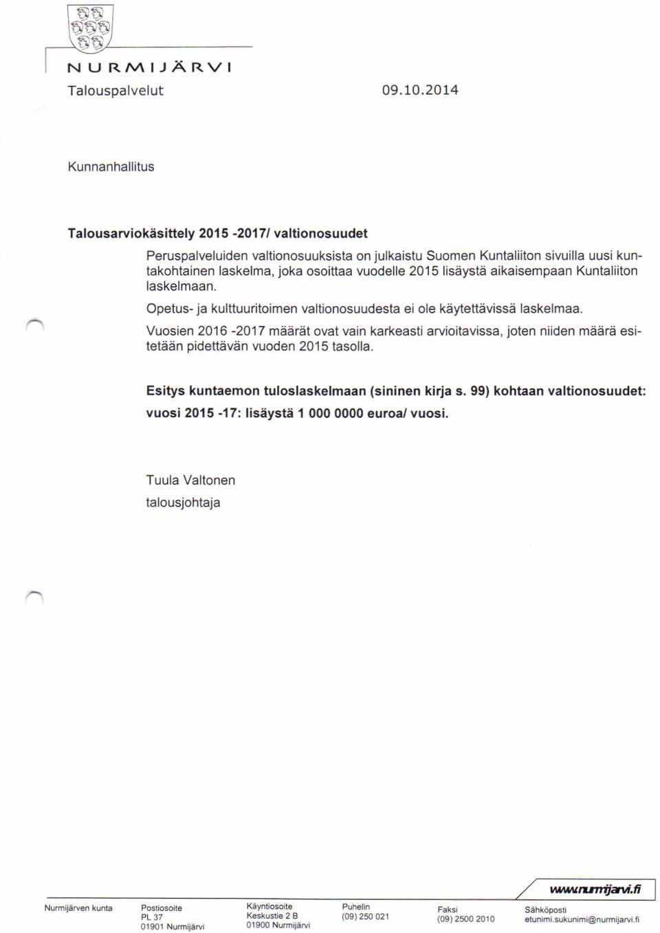 2015 lisäystä aikaisempaan Kuntaliiton laskelmaan. Opetus- ja kulttuuritoimen valtionosuudesta ei ole käytettävissä laskelmaa.