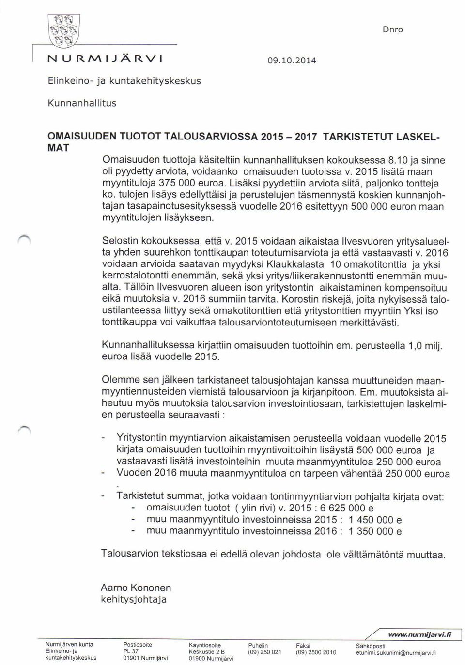 10 ja sinne oli pyydetty arviota, voidaanko omaisuuden tuotoissa v. 2015 lisätä maan myyntituloja 375 000 euroa. Lisäksi pyydettiin arviota siitä, paljonko tontteja ko.