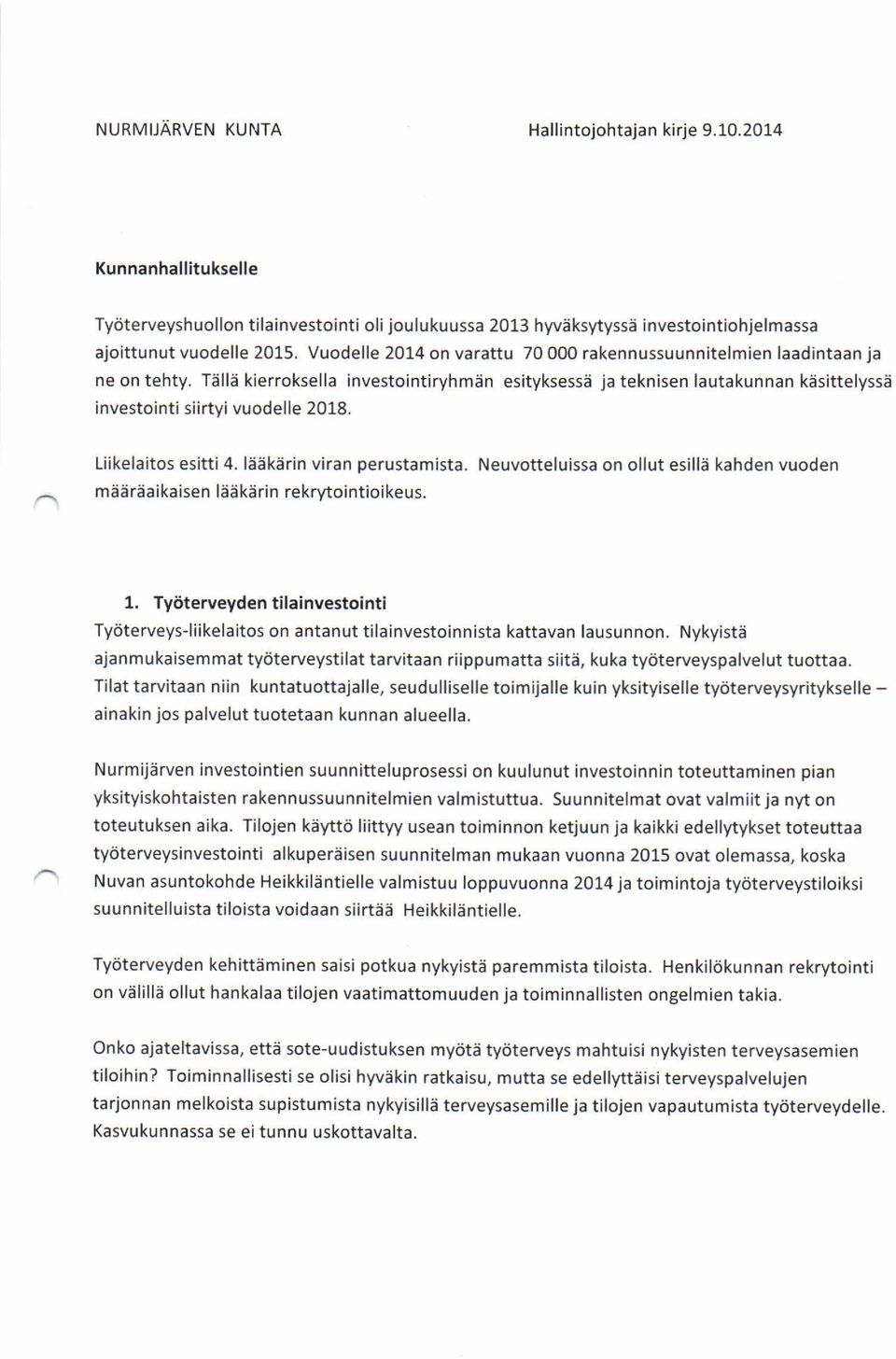 Tällä kierroksella investointiryhmän esityksessä ja teknisen lautakunnan käsittelyssä investointi siirtyi vuodelle 2018. Liikelaitos esitti 4. lääkärin viran perustamista.