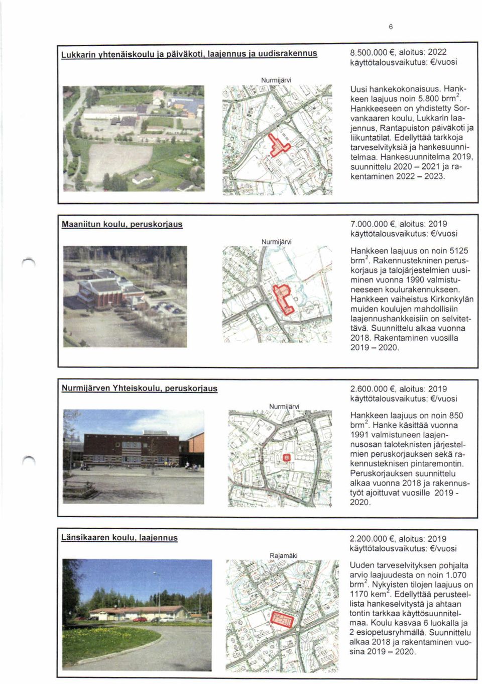 Hankesuunnitelma 2019, suunnittelu 2020-2021 ja rakentaminen 2022-2023. Maaniitun koulu, peruskorjaus Nurmijärvi xl. 7.000. käyttötalousvaikutus Hankkeen laajuus on noin 5125 brm2.