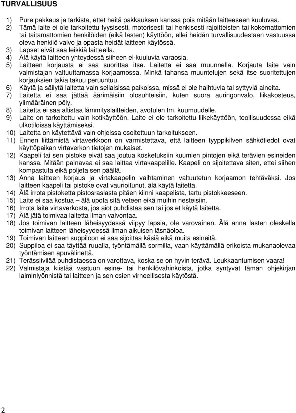 vastuussa oleva henkilö valvo ja opasta heidät laitteen käytössä. 3) Lapset eivät saa leikkiä laitteella. 4) Älä käytä laitteen yhteydessä siiheen ei-kuuluvia varaosia.