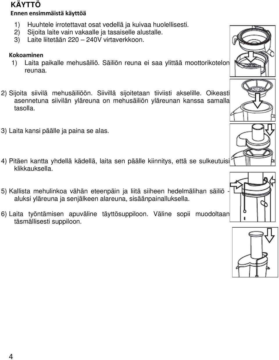 Oikeasti asennetuna siivilän yläreuna on mehusäiliön yläreunan kanssa samalla tasolla. 3) Laita kansi päälle ja paina se alas.