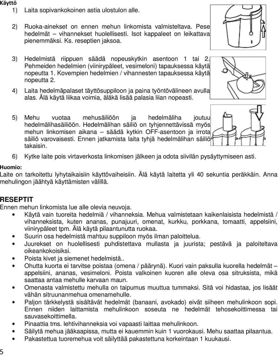 Kovempien hedelmien / vihannesten tapauksessa käytä nopeutta 2. 4) Laita hedelmäpalaset täyttösuppiloon ja paina työntövälineen avulla alas.