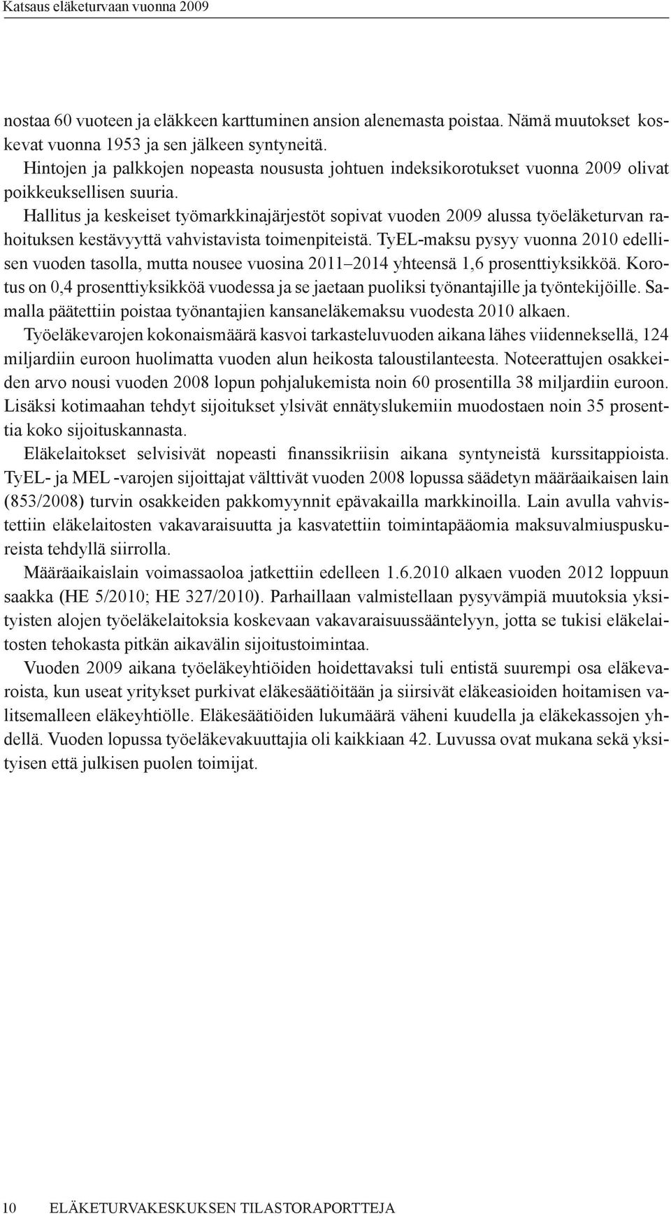 Hallitus ja keskeiset työmarkkinajärjestöt sopivat vuoden 2009 alussa työeläketurvan rahoituksen kestävyyttä vahvistavista toimenpiteistä.