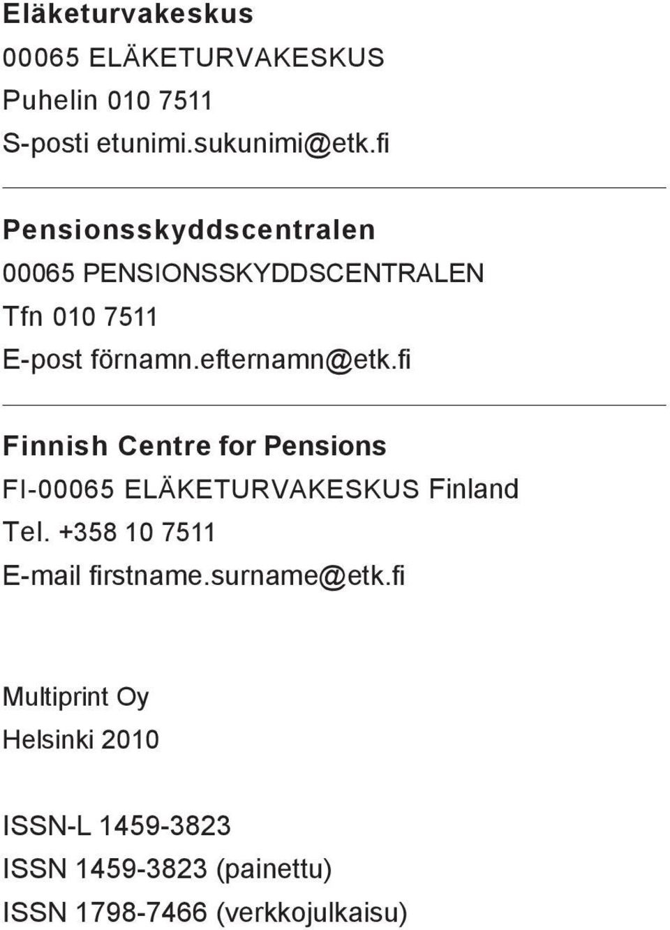 fi Finnish Centre for Pensions FI-00065 ELÄKETURVAKESKUS Finland Tel. +358 10 7511 E-mail firstname.