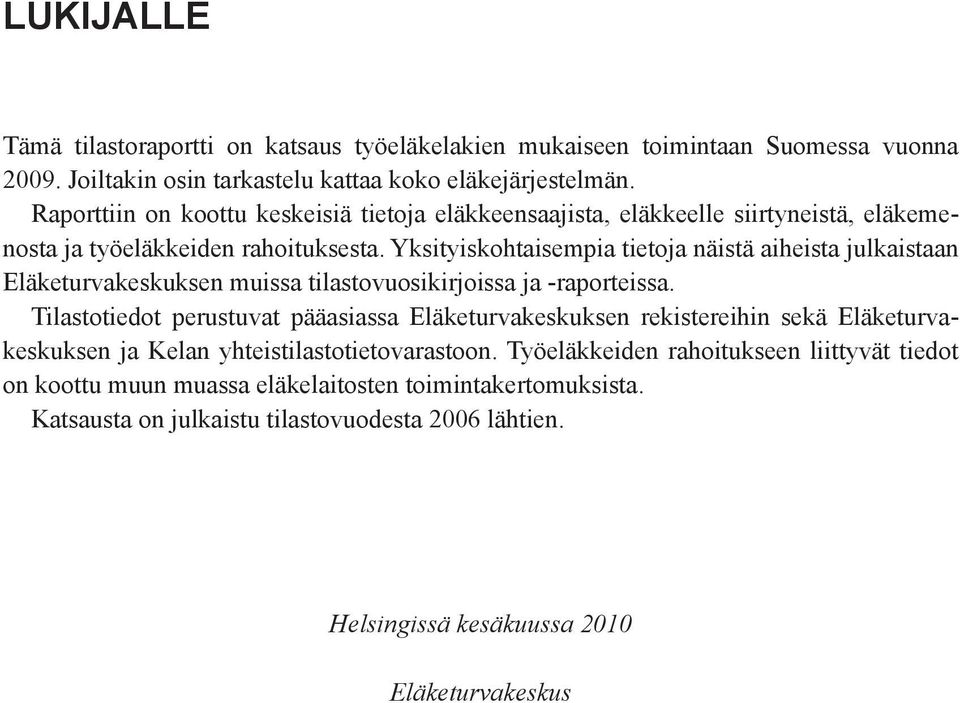 Yksityiskohtaisempia tietoja näistä aiheista julkaistaan Eläketurvakeskuksen muissa tilastovuosikirjoissa ja -raporteissa.