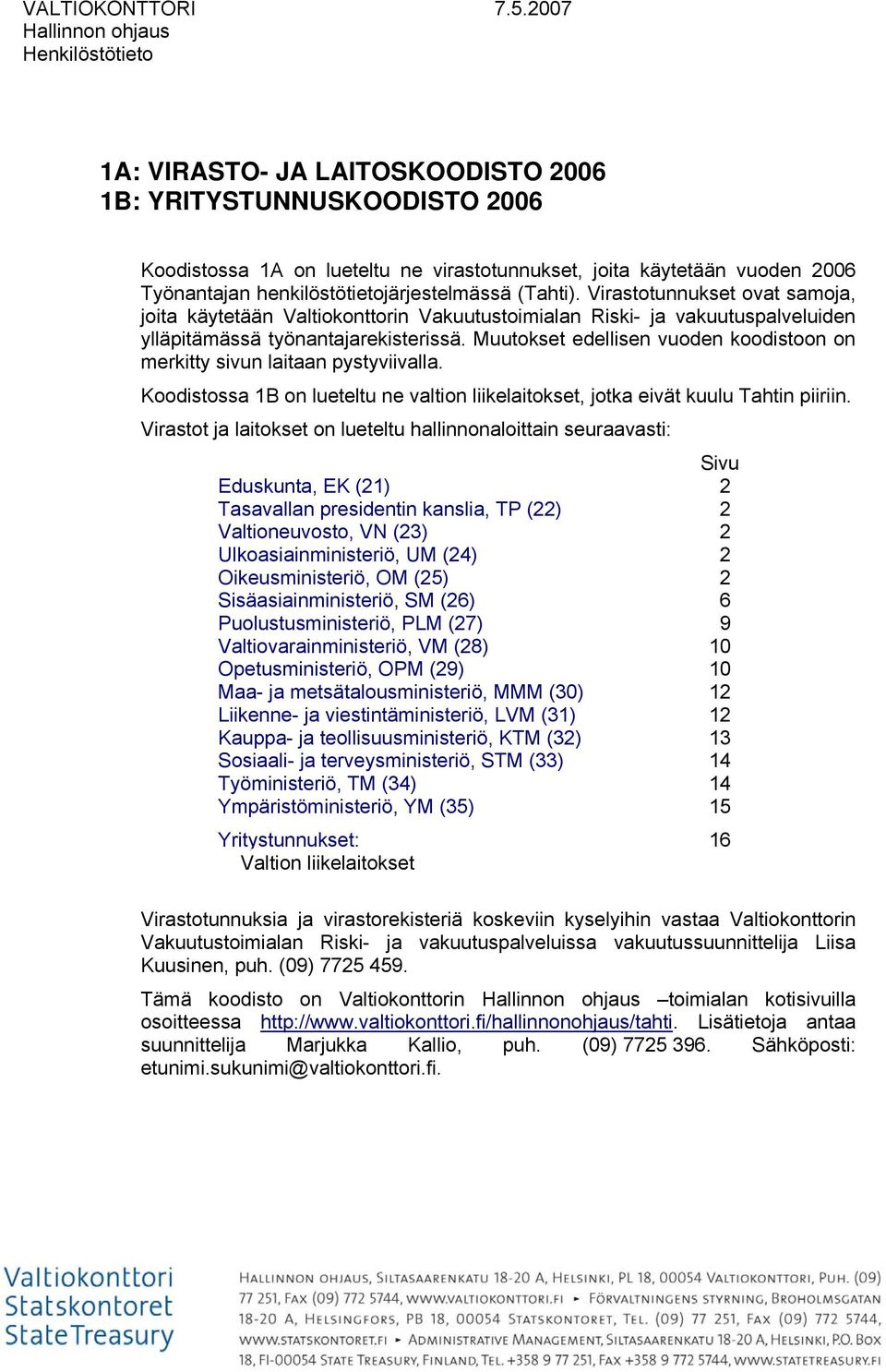 henkilöstötietojärjestelmässä (Tahti). Virastotunnukset ovat samoja, joita käytetään Valtiokonttorin Vakuutustoimialan Riski- ja vakuutuspalveluiden ylläpitämässä työnantajarekisterissä.