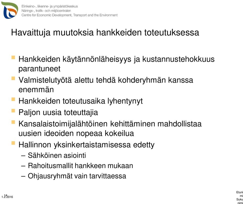 toteuttajia Kansalaistoimijalähtöinen kehittäminen mahdollistaa uusien ideoiden nopeaa kokeilua Hallinnon