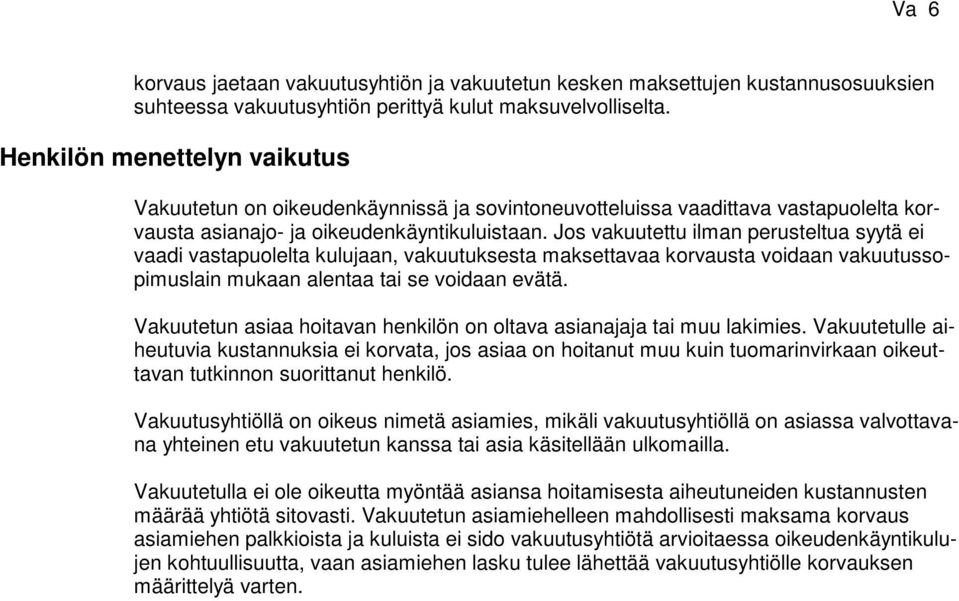 Jos vakuutettu ilman perusteltua syytä ei vaadi vastapuolelta kulujaan, vakuutuksesta maksettavaa korvausta voidaan vakuutussopimuslain mukaan alentaa tai se voidaan evätä.