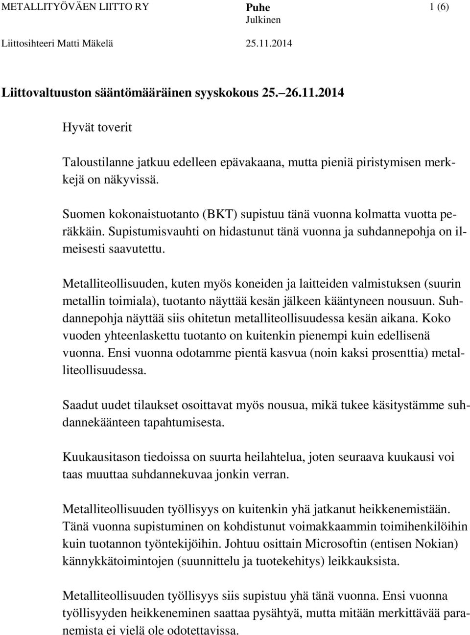 Metalliteollisuuden, kuten myös koneiden ja laitteiden valmistuksen (suurin metallin toimiala), tuotanto näyttää kesän jälkeen kääntyneen nousuun.