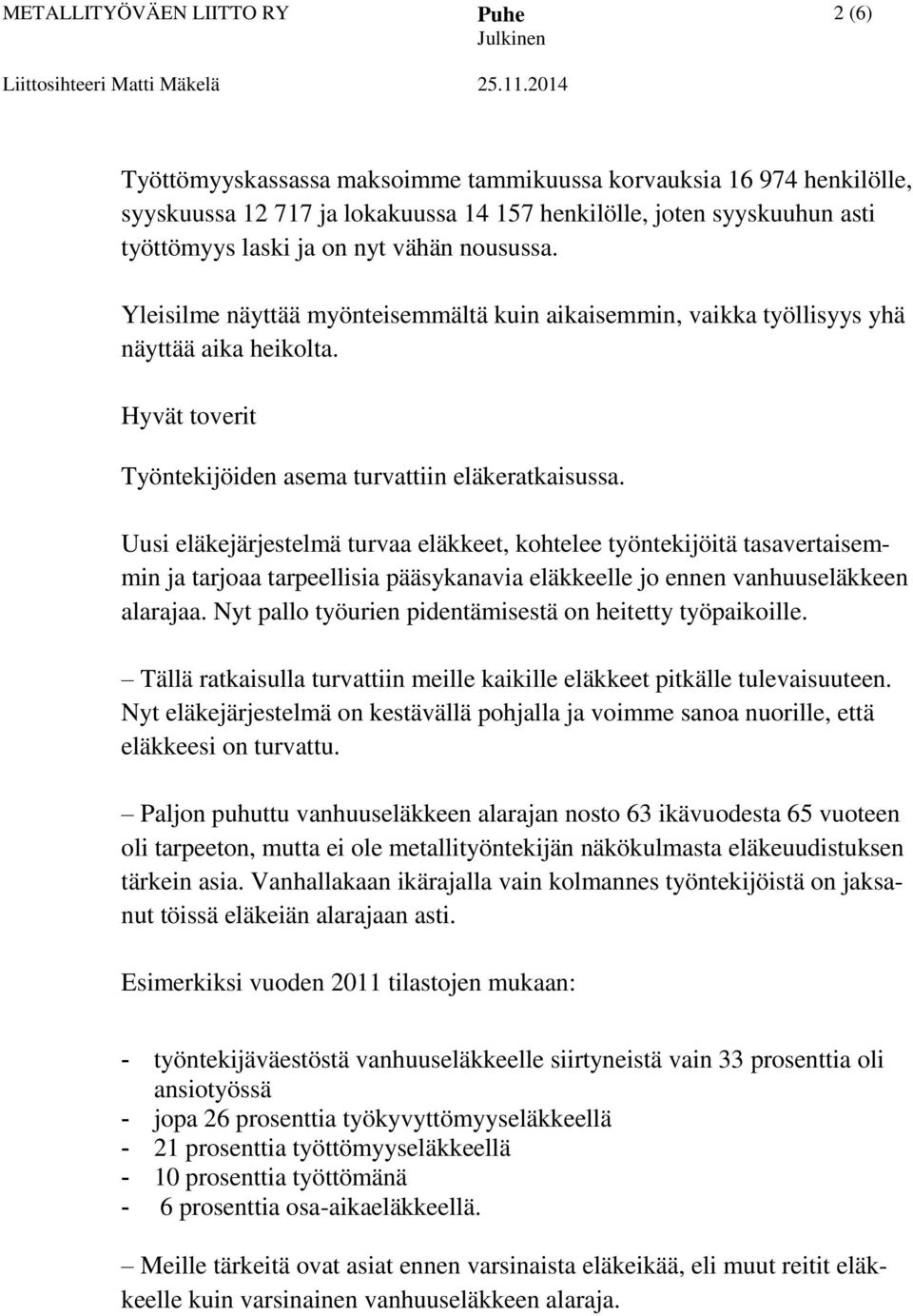 Uusi eläkejärjestelmä turvaa eläkkeet, kohtelee työntekijöitä tasavertaisemmin ja tarjoaa tarpeellisia pääsykanavia eläkkeelle jo ennen vanhuuseläkkeen alarajaa.