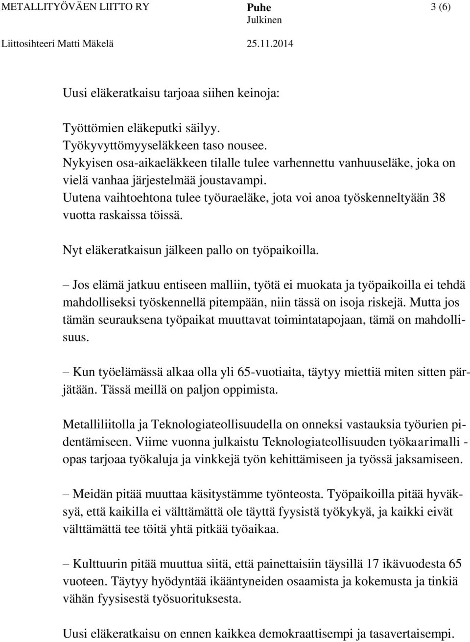 Uutena vaihtoehtona tulee työuraeläke, jota voi anoa työskenneltyään 38 vuotta raskaissa töissä. Nyt eläkeratkaisun jälkeen pallo on työpaikoilla.