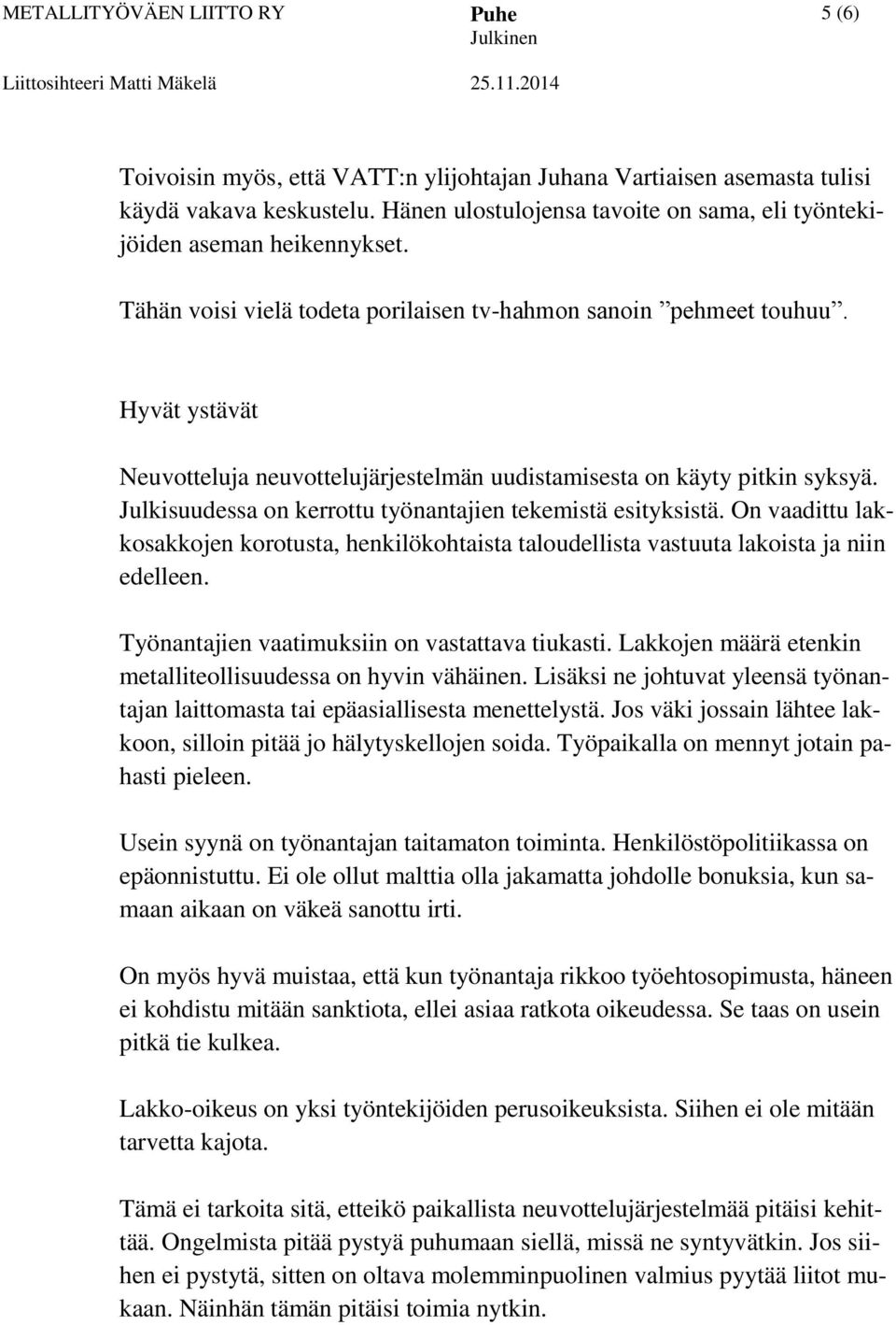 Hyvät ystävät Neuvotteluja neuvottelujärjestelmän uudistamisesta on käyty pitkin syksyä. Julkisuudessa on kerrottu työnantajien tekemistä esityksistä.