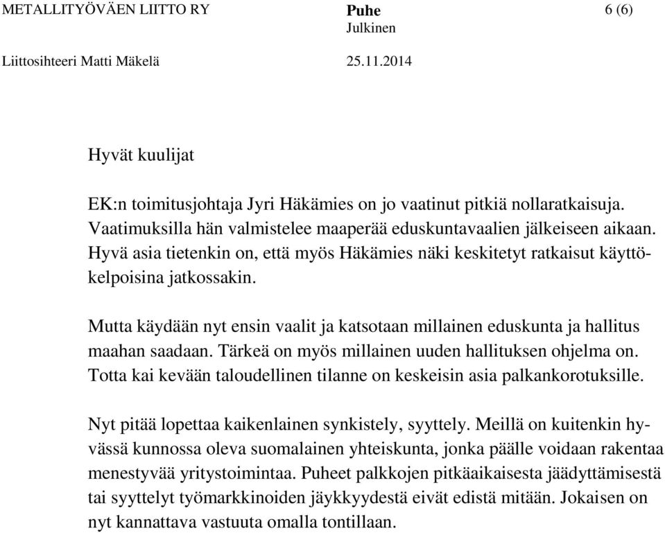 Tärkeä on myös millainen uuden hallituksen ohjelma on. Totta kai kevään taloudellinen tilanne on keskeisin asia palkankorotuksille. Nyt pitää lopettaa kaikenlainen synkistely, syyttely.