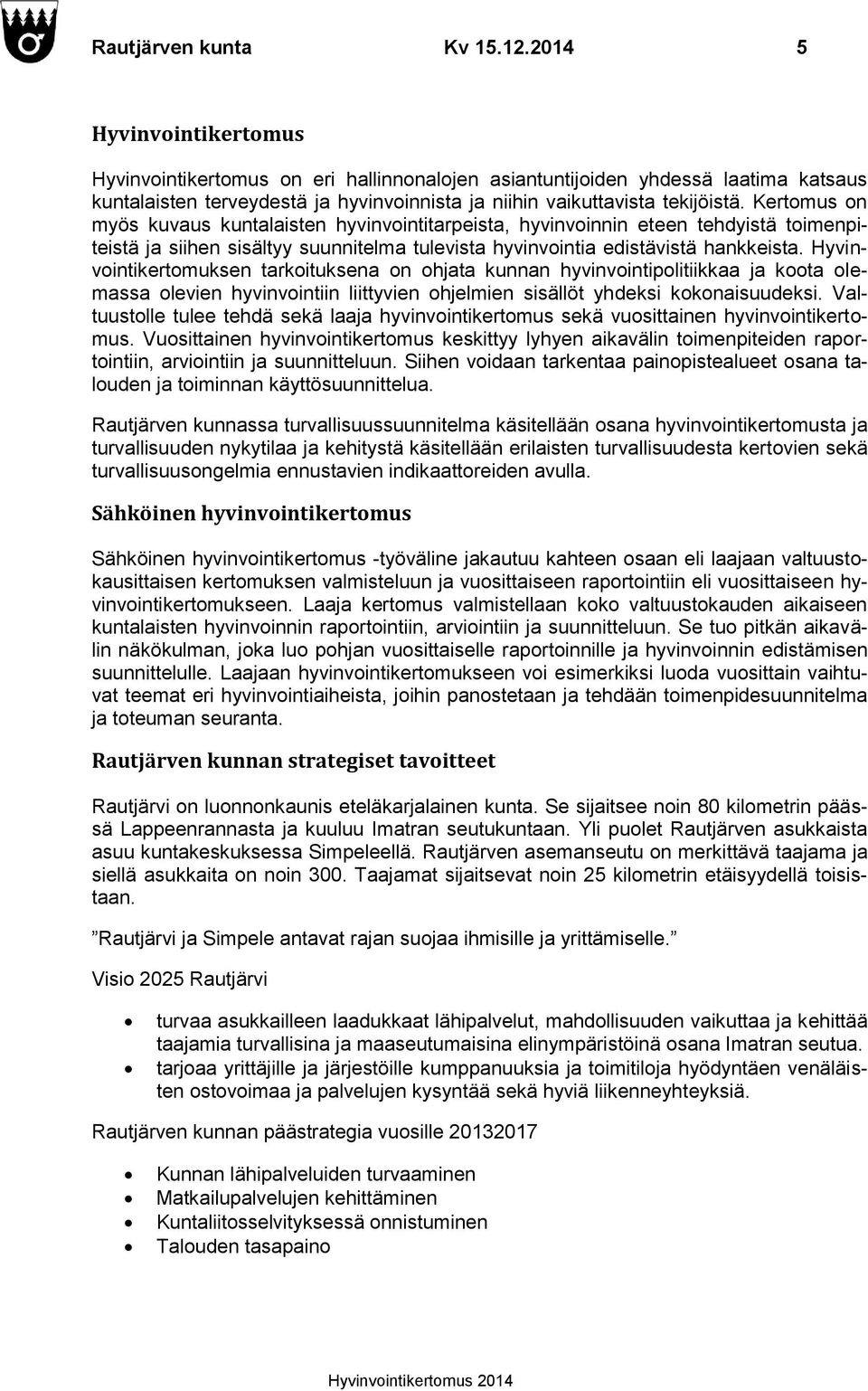 Kertomus on myös kuvaus kuntalaisten hyvinvointitarpeista, hyvinvoinnin eteen tehdyistä toimenpiteistä ja siihen sisältyy suunnitelma tulevista hyvinvointia edistävistä hankkeista.