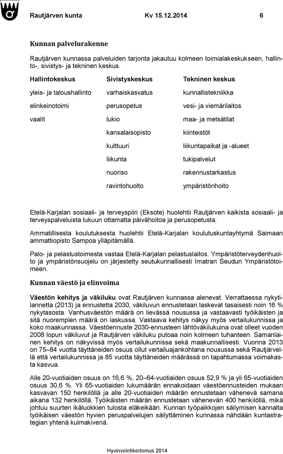 kansalaisopisto kulttuuri liikunta nuoriso ravintohuolto kiinteistöt liikuntapaikat ja -alueet tukipalvelut rakennustarkastus ympäristönhoito Etelä-Karjalan sosiaali- ja terveyspiiri (Eksote)