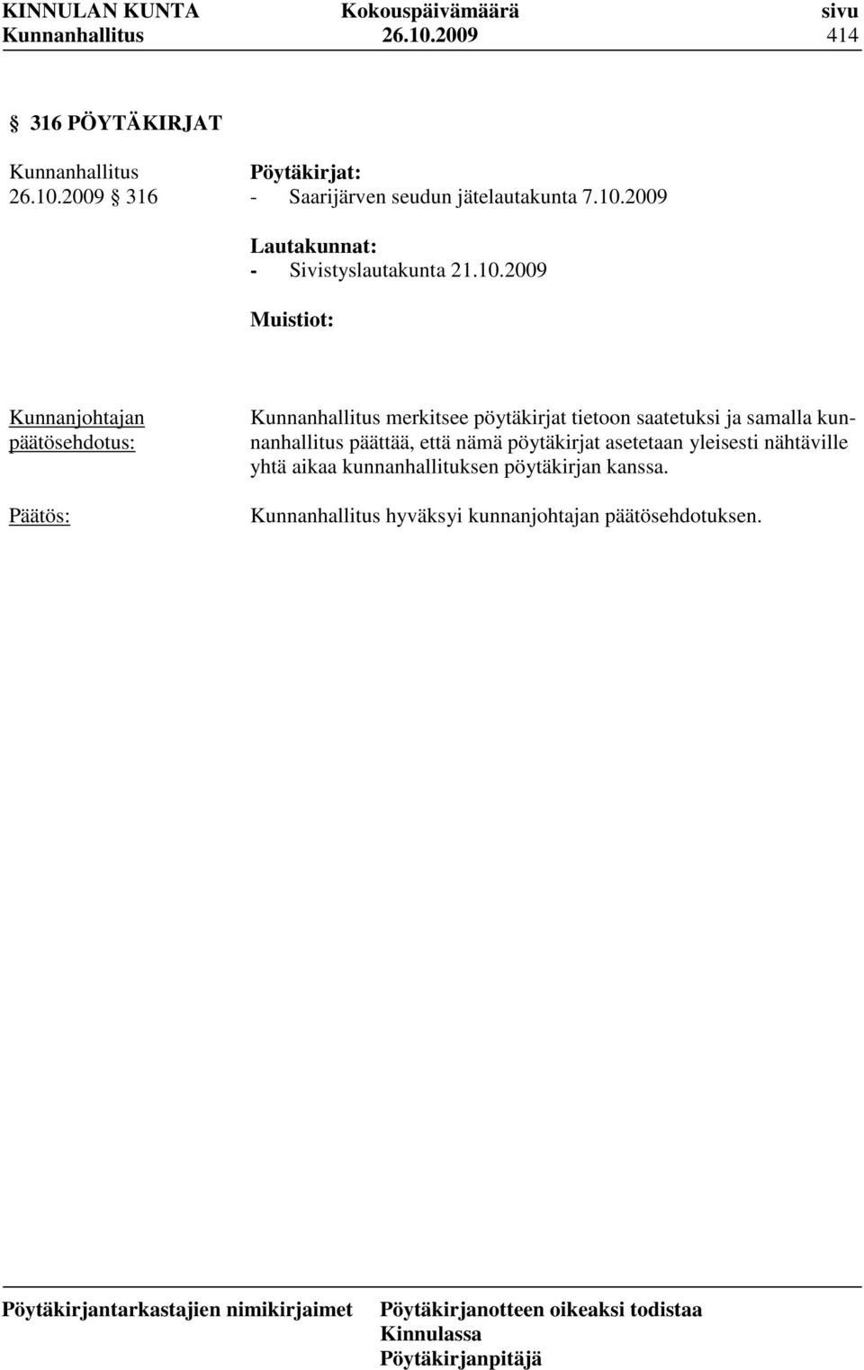 saatetuksi ja samalla kunnanhallitus päättää, että nämä pöytäkirjat asetetaan yleisesti