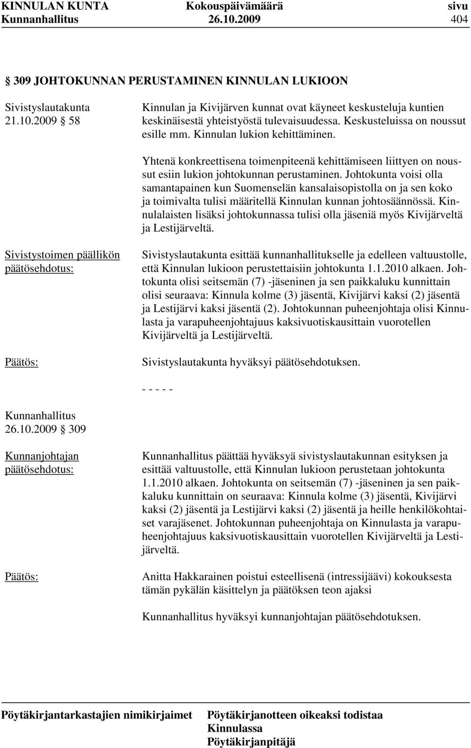 Johtokunta voisi olla samantapainen kun Suomenselän kansalaisopistolla on ja sen koko ja toimivalta tulisi määritellä Kinnulan kunnan johtosäännössä.