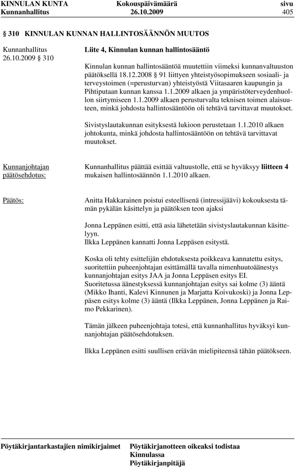 1.2009 alkaen perusturvalta teknisen toimen alaisuuteen, minkä johdosta hallintosääntöön oli tehtävä tarvittavat muutokset. Sivistyslautakunnan esityksestä lukioon perustetaan 1.1.2010 alkaen johtokunta, minkä johdosta hallintosääntöön on tehtävä tarvittavat muutokset.