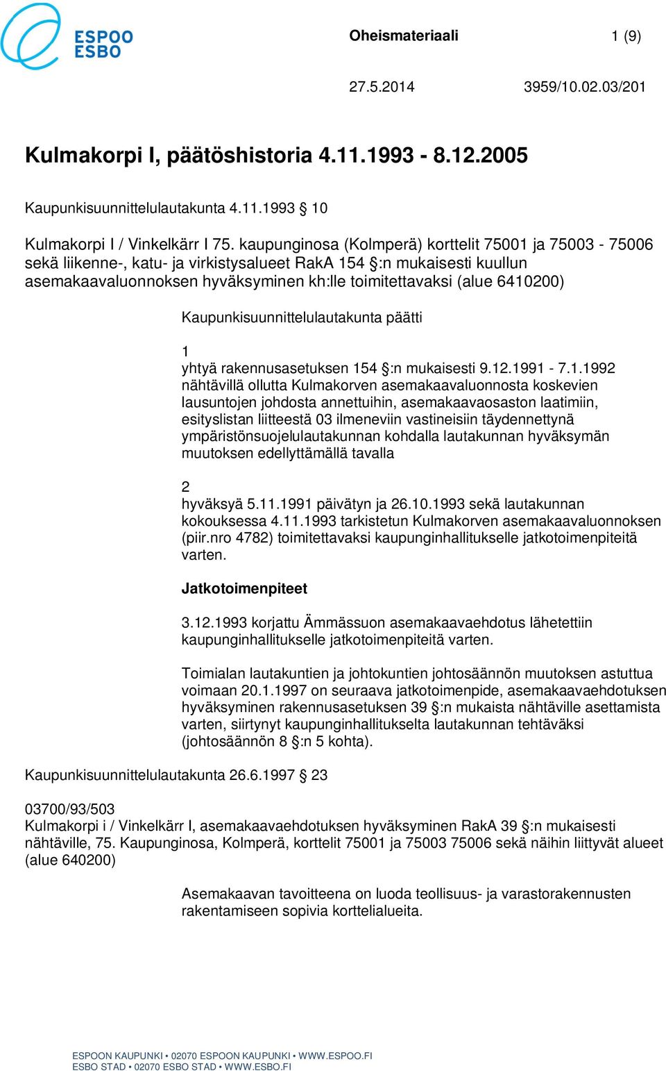 Kaupunkisuunnittelulautakunta päätti yhtyä rakennusasetuksen 54 :n mukaisesti 9..99-7.