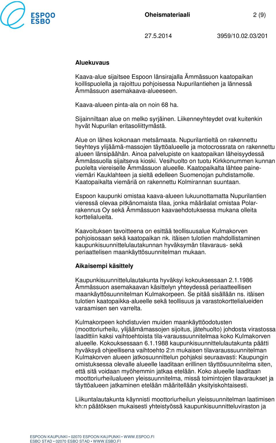 Nupurilantieltä on rakennettu tieyhteys ylijäämä-massojen täyttöalueelle ja motocrossrata on rakennettu alueen länsipäähän.