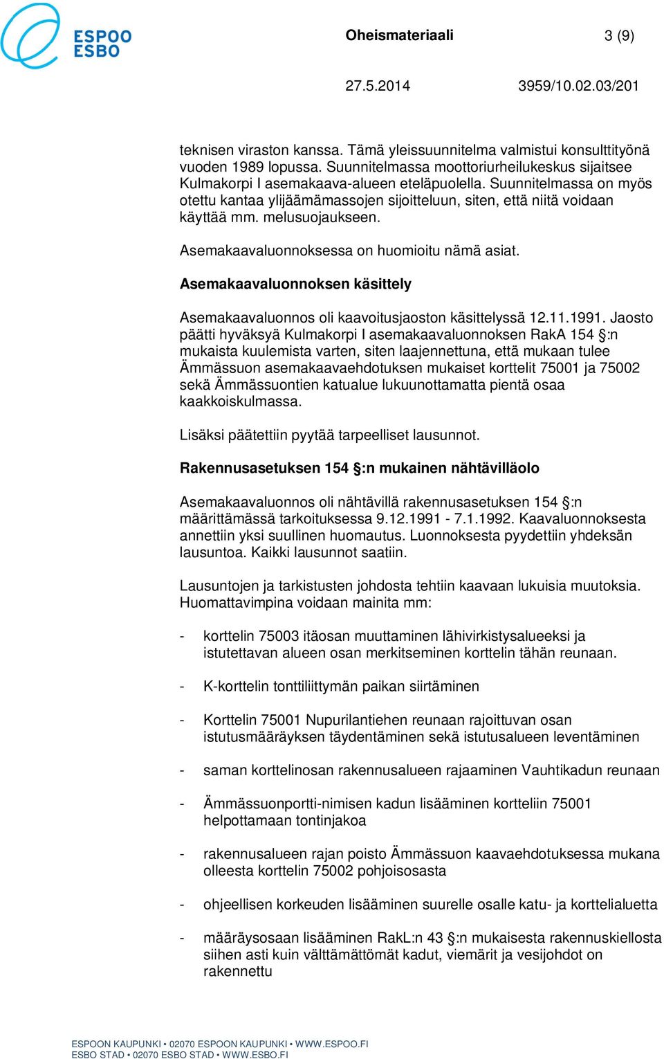 melusuojaukseen. Asemakaavaluonnoksessa on huomioitu nämä asiat. Asemakaavaluonnoksen käsittely Asemakaavaluonnos oli kaavoitusjaoston käsittelyssä..99.