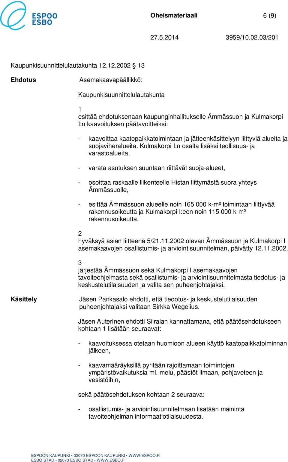 noin 65 000 k-m² toimintaan liittyvää rakennusoikeutta. hyväksyä asian liitteenä 5/..00 olevan Ämmässuon ja Kulmakorpi I asemakaavojen osallistumis- ja arviointisuunnitelman, päivätty.