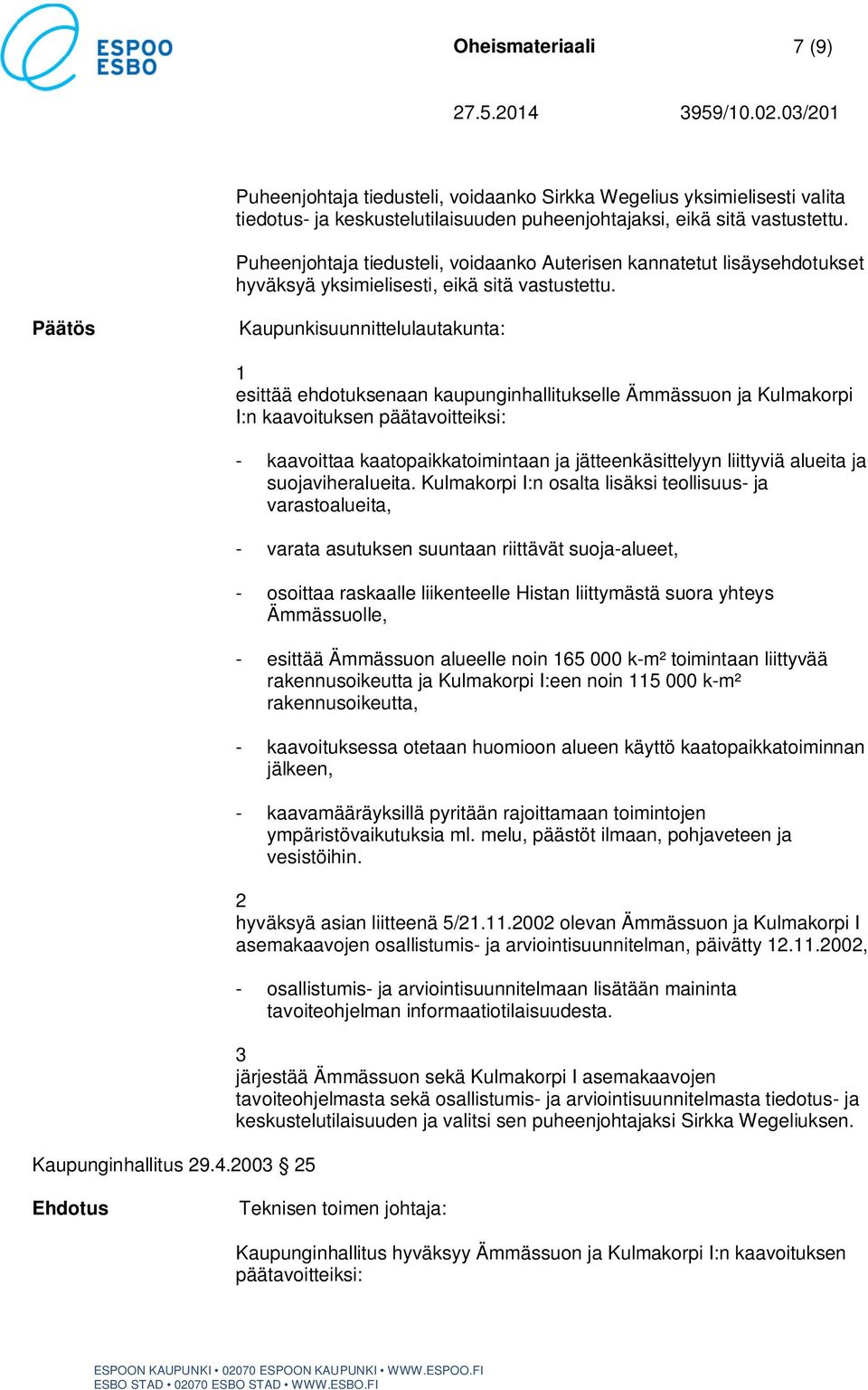003 5 esittää ehdotuksenaan kaupunginhallitukselle Ämmässuon ja Kulmakorpi I:n kaavoituksen päätavoitteiksi: - esittää Ämmässuon alueelle noin 65 000 k-m² toimintaan liittyvää rakennusoikeutta, -