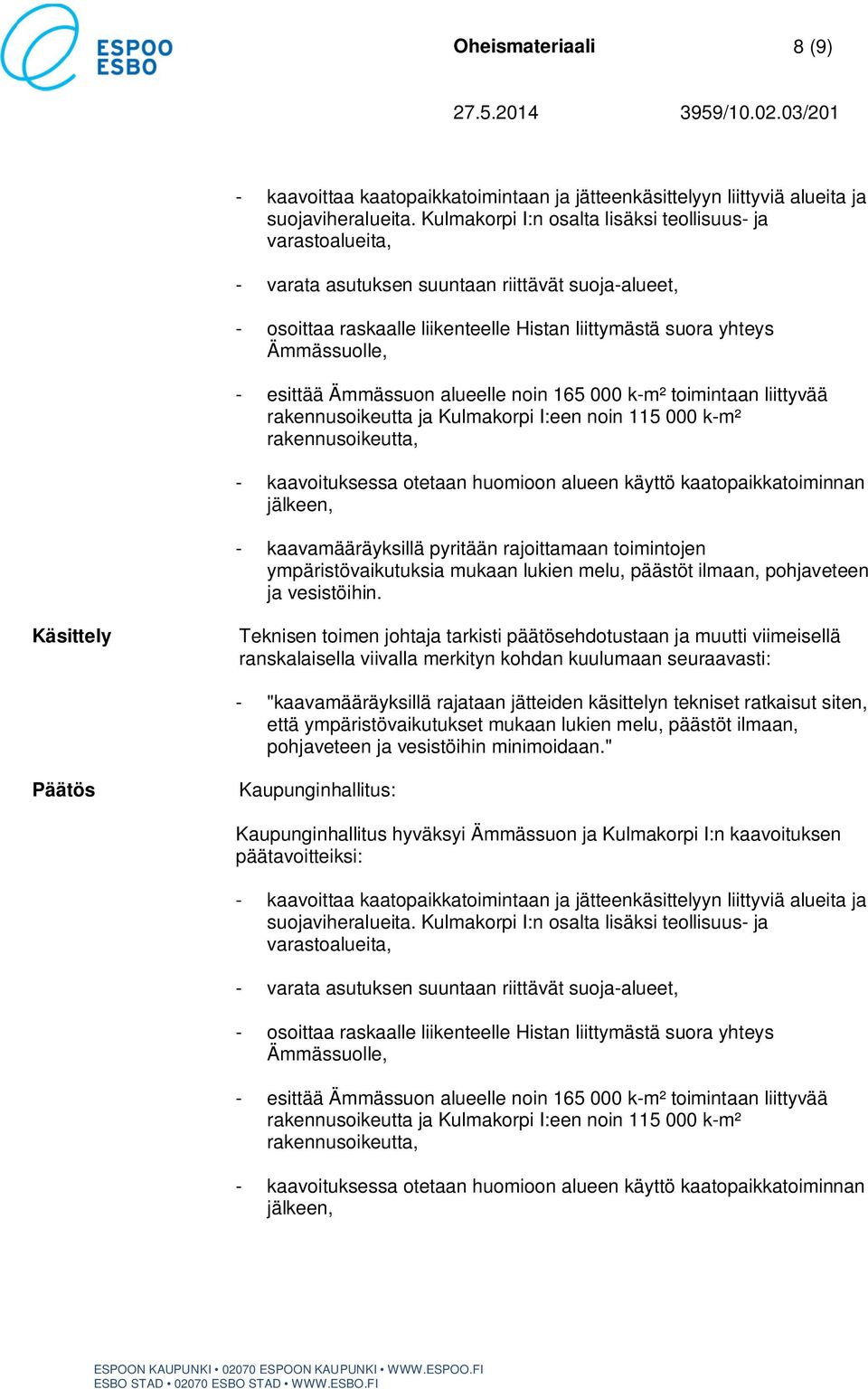 Käsittely Teknisen toimen johtaja tarkisti päätösehdotustaan ja muutti viimeisellä ranskalaisella viivalla merkityn kohdan kuulumaan seuraavasti: - "kaavamääräyksillä rajataan jätteiden käsittelyn