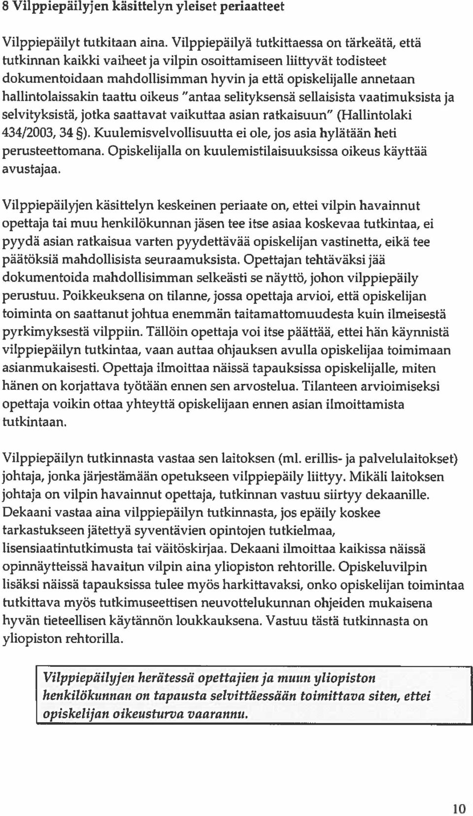 taattu oikeus antaa selityksensä sellaisista vaatimuksista ja selvityksistä, jotka saattavat vaikuttaa asian ratkaisuun (Hallintolaki 434/2003, 34 ).