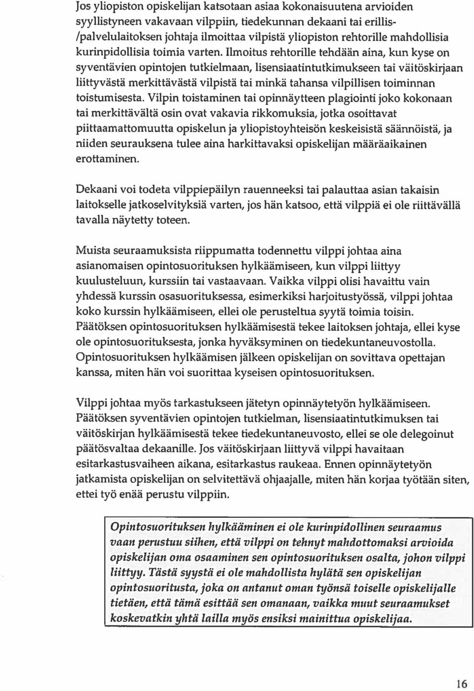 Ilmoitus rehtorille tehdään aina, kun kyse on svventävien opintojen tutkielmaan, lisensiaatintutkimukseen tai väitöskirjaan liittvästä merkittävästä vilpistä tai minkä tahansa vilpillisen toiminnan