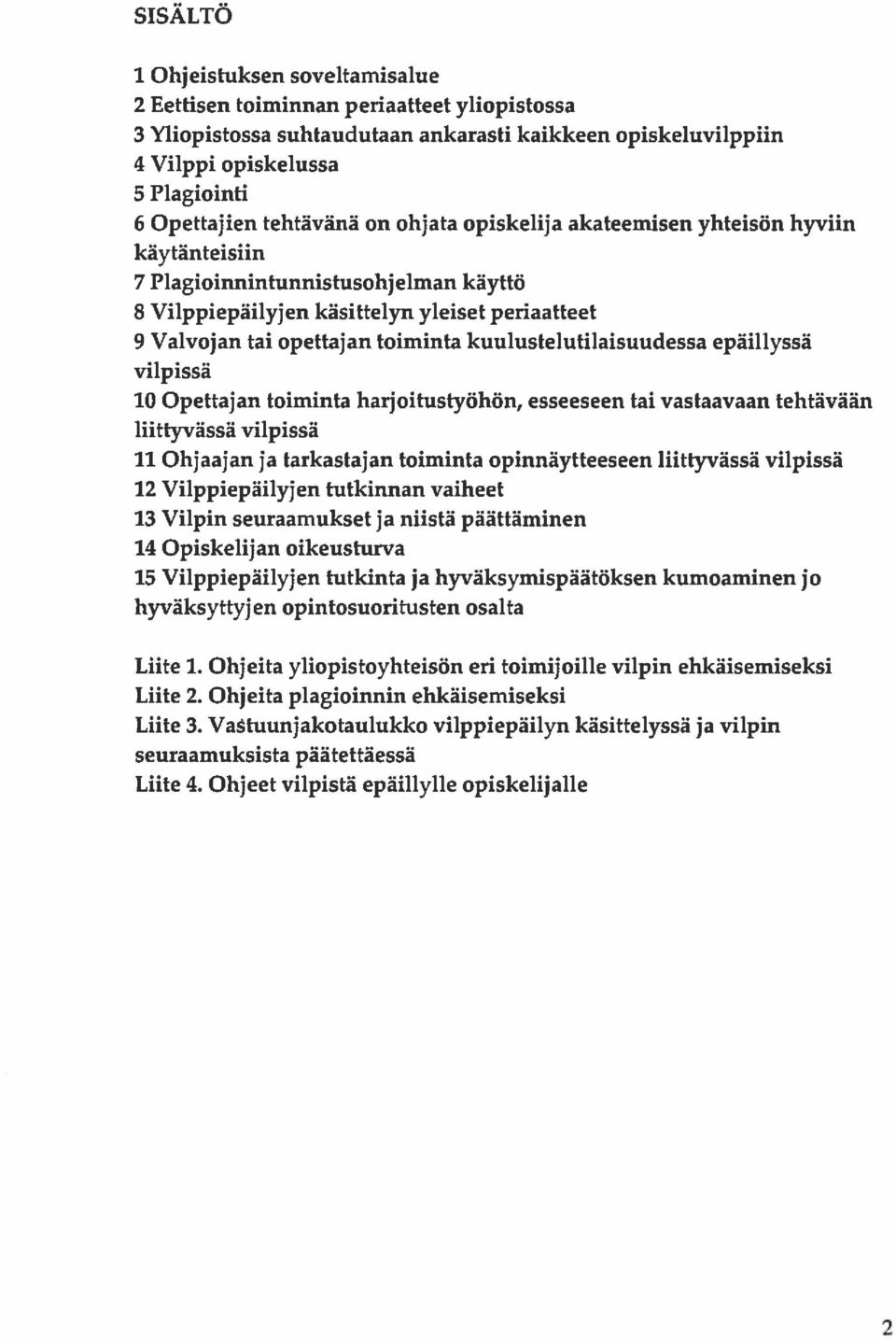 kuulustelutilaisuudessa epäillyssä vilpissä 10 Opettajan toiminta harjoitustyöhön, esseeseen tai vastaavaan tehtävään liittyvässä vilpissä 11 Ohjaajan ja tarkastajan toiminta opinnäytteeseen