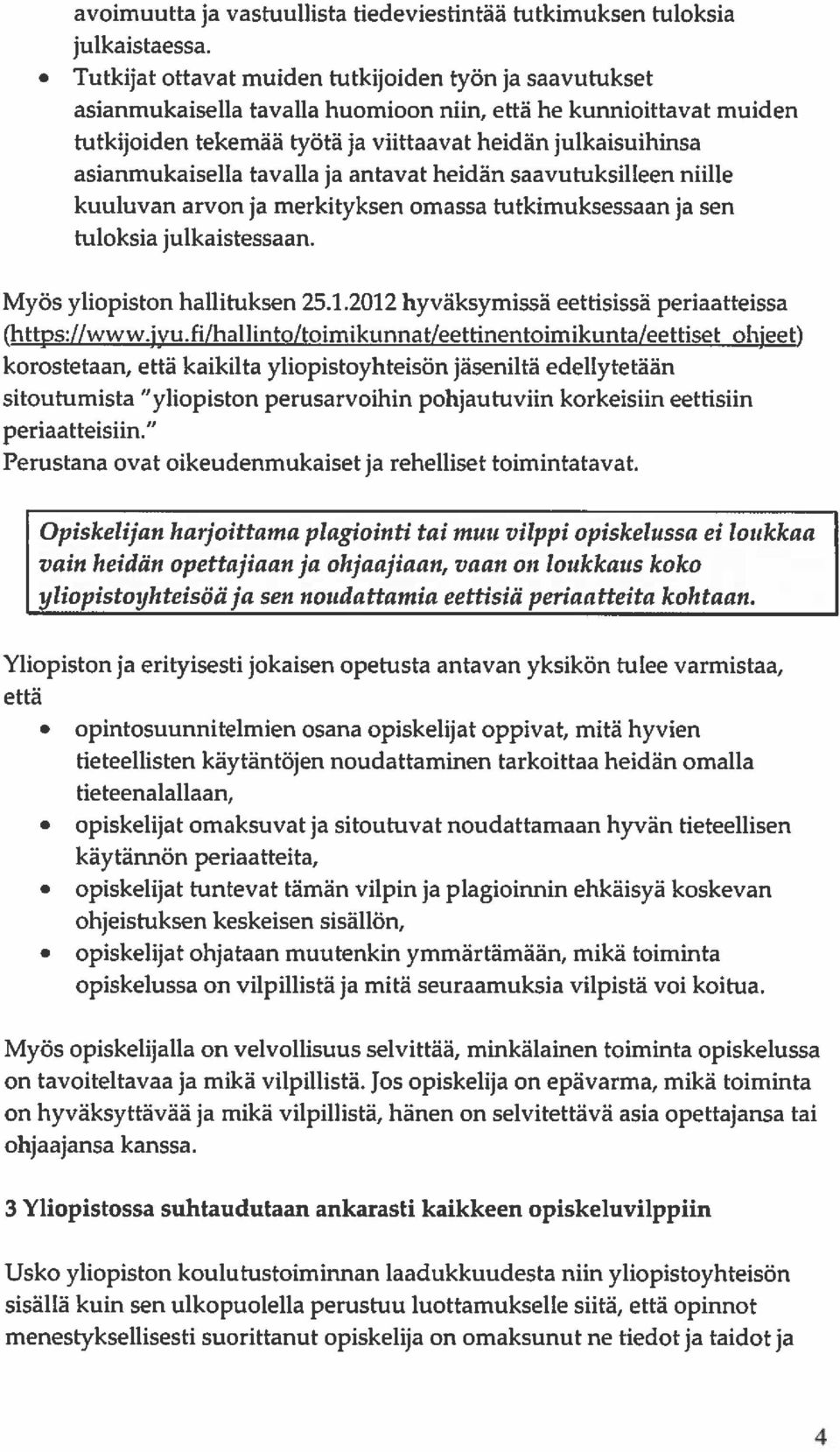 asianmukaisella tavalla ja antavat heidän saavutuksilleen niille kuuluvan arvon ja merkityksen omassa tutkimuksessaan ja sen tuloksia julkaistessaan. Myös yliopiston hallituksen 25.1.