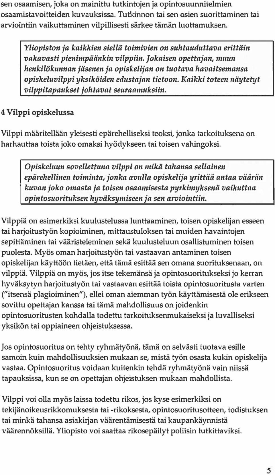 Yliopiston ja kaikkien siellä toimivien on suhtauduttava erittäin vakavasti pienimpäänkin viippiin.